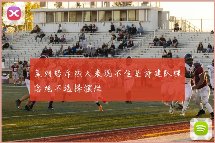 莱利怒斥热火表现不佳坚持建队理念绝不选择摆烂